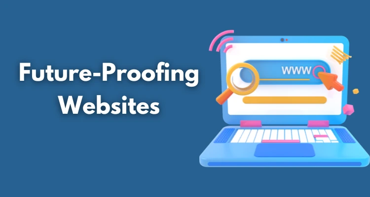 Future-Proofing Your Website: Key Strategies for Digital Success